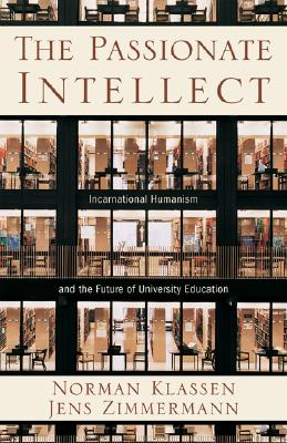 The Passionate Intellect: Incarnational Humanism and the Future of University Education