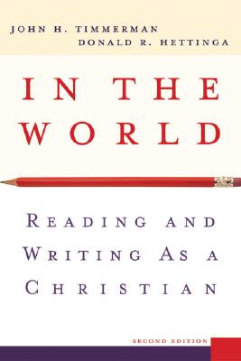 In the World: Reading and Writing as a Christian, John H. Timmerman, Donald R. Hettinga In the World: Reading and Writing as a Christian, John H. Timmerman, Donald R. Hettinga