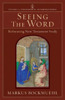 Seeing the Word: Refocusing New Testament Study (Studies in Theological Interpretation), Markus Bockmuehl Seeing the Word: Refocusing New Testament Study (Studies in Theological Interpretation), Markus Bockmuehl
