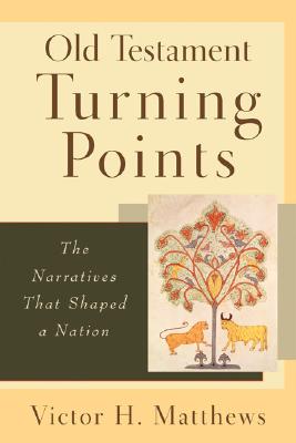 Old Testament Turning Points: The Narratives That Shaped a Nation, Victor H. Matthews Old Testament Turning Points: The Narratives That Shaped a Nation, Victor H. Matthews
