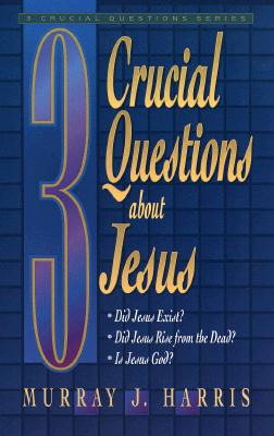 3 Crucial Questions About Jesus, MURRAY J. HARRIS 3 Crucial Questions About Jesus, MURRAY J. HARRIS