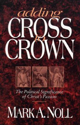Adding Cross to Crown: The Political Significance of Christ's Passion