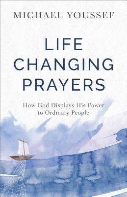 Image for Life-Changing Prayers: How God Displays His Power to Ordinary People