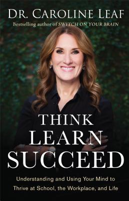 Image for Think, Learn, Succeed: Understanding and Using Your Mind to Thrive at School, the Workplace, and Life