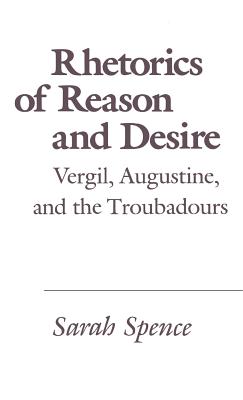 Rhetorics of Reason and Desire: Vergil, Augustine, and the Troubadours