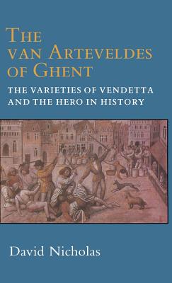 The Van Arteveldes of Ghent: The Varieties of Vendetta and the Hero in History