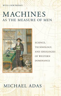 Machines As the Measure of Men Science, Technology, and Ideologies of Western Dominance