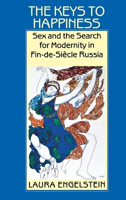 The Keys to Happiness: Sex and the Search for Modernity in fin-de-Siecle Russia