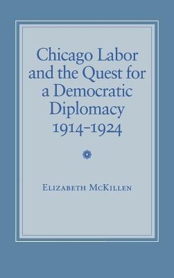 Chicago Labor and the Quest for a Democratic Diplomacy, 1914-1924