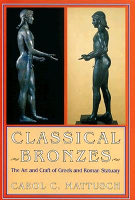 CLASSICAL BRONZES The Art and Craft of Greek and Roman Statuary