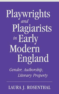 Playwrights and Plagiarists in Early Modern England: Gender, Authorship, Literary Property [Hardcover] Rosenthal, Laura J.