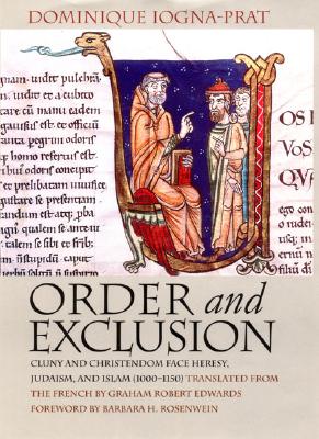 Order and Exclusion: Cluny and Christendom Face Heresy, Judaism, and Islam (1000-1150) (Conjunctions of Religion and Power in the Medieval Past)