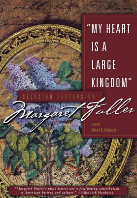 My heart is a large kingdom : selected letters of Margaret Fuller