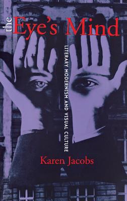 The Eye's Mind: Literary Modernism and Visual Culture