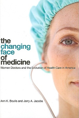 The Changing Face of Medicine: Women Doctors and the Evolution of Health Care in America (The Culture and Politics of Health Care Work)