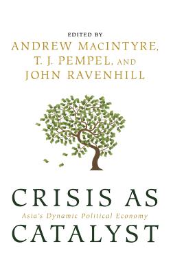 Crisis as Catalyst: Asia's Dynamic Political Economy (Cornell Studies in Political Economy)