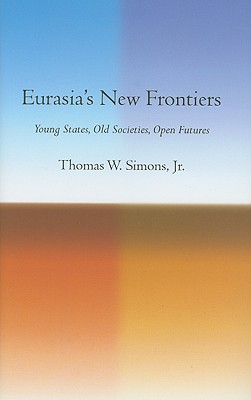 Eurasia's New Frontiers: Young States, Old Societies, Open Futures