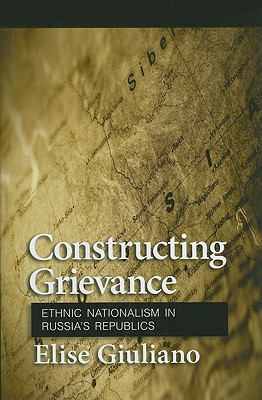 Constructing Grievance: Ethnic Nationalism in Russia's Republics