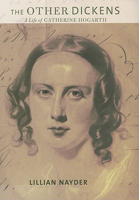 The Other Dickens: A Life of Catherine Hogarth