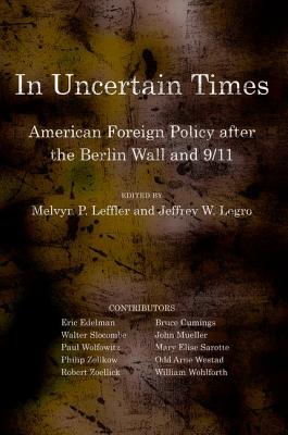 In Uncertain Times: American Foreign Policy after the Berlin Wall and 9/11 (Miller Center of Public Affairs Books)