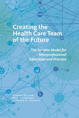 Creating the Health Care Team of the Future: The Toronto Model for Interprofessional Education and Practice (The Culture and Politics of Health Care Work)