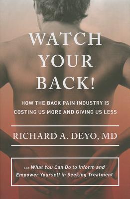 Watch Your Back!: How the Back Pain Industry Is Costing Us More and Giving Us Lessand What You Can Do to Inform and Empower Yourself in Seeking . Culture and Politics of Health Care Work)