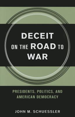 Deceit on the Road to War: Presidents, Politics, and American Democracy (Cornell Studies in Security Affairs)