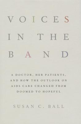 Voices in the Band: A Doctor, Her Patients, and How the Outlook on AIDS Care Changed from Doomed to Hopeful (The Culture and Politics of Health Care Work)