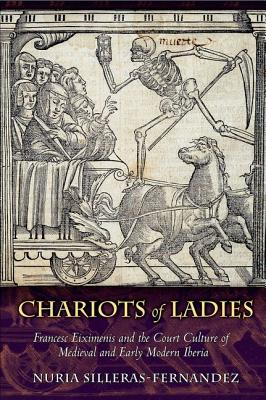 Chariots of Ladies: Francesc Eiximenis and the Court Culture of Medieval and Early Modern Iberia [Hardcover] Silleras-Fernndez, Nria