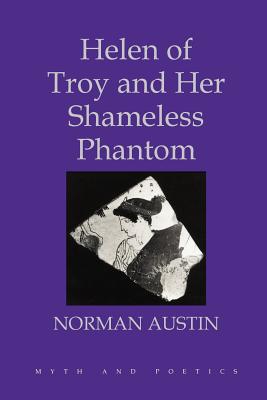 Helen of Troy and Her Shameless Phantom (Myth and Poetics)