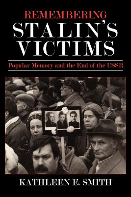Remembering Stalin's Victims: Popular Memory and the End of the USSR