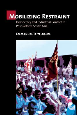 Mobilizing Restraint: Democracy and Industrial Conflict in Post-Reform South Asia (Culture and Politics of Health Care Work)
