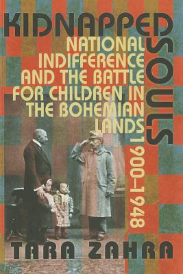Kidnapped Souls: National Indifference and the Battle for Children in the Bohemian Lands, 19001948
