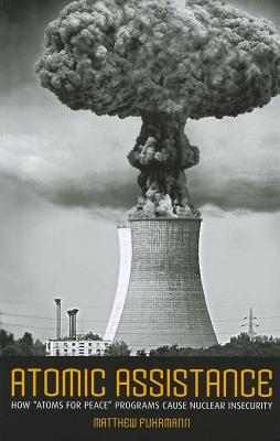 Atomic Assistance: How Atoms for Peace Programs Cause Nuclear Insecurity (Cornell Studies in Security Affairs)