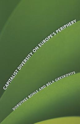 Capitalist Diversity on Europe's Periphery (Cornell Studies in Political Economy)