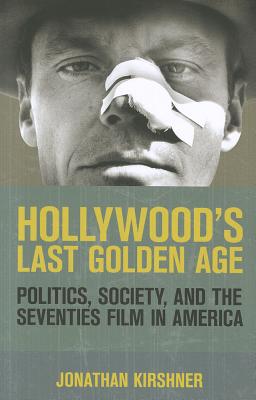 Hollywood's Last Golden Age: Politics, Society, and the Seventies Film in America