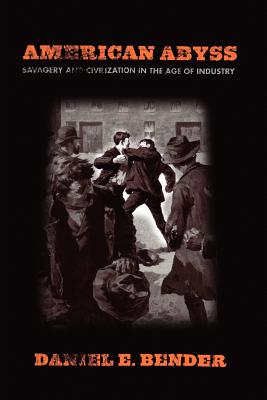 American Abyss: Savagery and Civilization in the Age of Industry