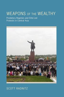 Weapons of the Wealthy: Predatory Regimes and Elite-Led Protests in Central Asia