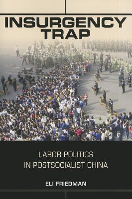 Insurgency Trap: Labor Politics in Postsocialist China