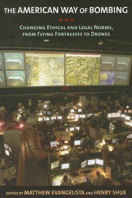 The American Way of Bombing: Changing Ethical and Legal Norms, from Flying Fortresses to Drones