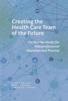 Creating the Health Care Team of the Future: The Toronto Model for Interprofessional Education and Practice (The Culture and Politics of Health Care Work)