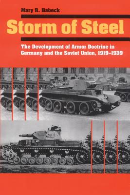 Storm of Steel: The Development of Armor Doctrine in Germany and the Soviet Union, 19191939 (Cornell Studies in Security Affairs)