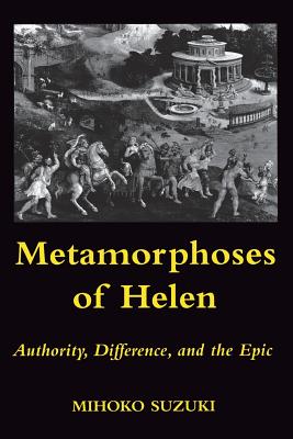 METAMORPHOSES OF HELEN Authority, Difference, and the Epic