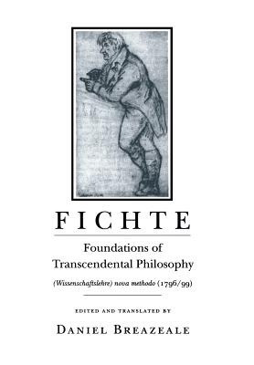 Fichte: Foundations of Transcendental Philosophy (Wissenschaftslehre) nova methodo (179699)