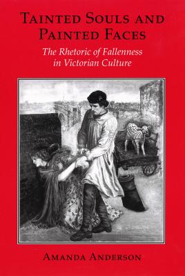 Image for Tainted Souls and Painted Faces: The Rhetoric of Fallenness in Victorian Culture (Reading Women Writing)