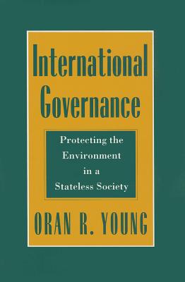 International Governance: Protecting the Environment in a Stateless Society (Cornell Studies in Political Economy)