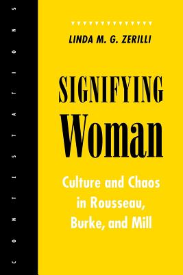 Signifying Woman: Culture and Chaos in Rousseau, Burke, and Mill (Contestations)