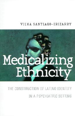 Medicalizing Ethnicity: The Construction of Latino Identity in a Psychiatric Setting (The Anthropology of Contemporary Issues)