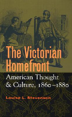 The Victorian Homefront: American Thought and Culture, 18601880