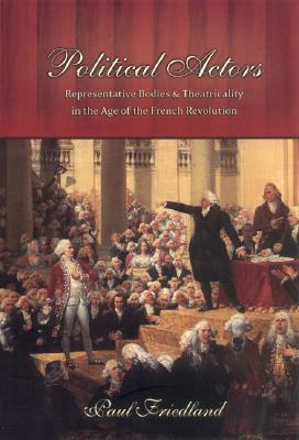 Political Actors: Representative Bodies and Theatricality in the Age of the French Revolution